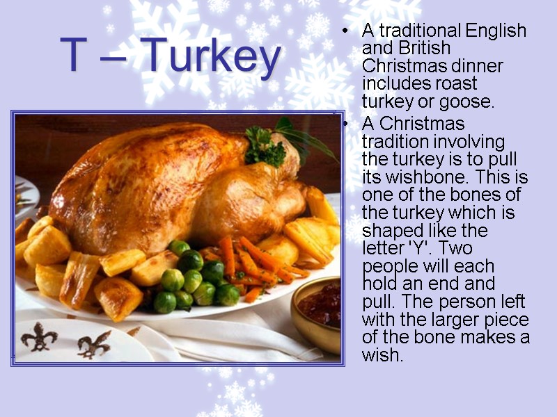 T – Turkey A traditional English and British Christmas dinner includes roast turkey or